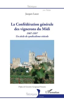 La Confédération générale des vignerons du Midi - 1907-1997 Un siècle de syndicalisme viticole - Un siècle de syndicalisme viticole
