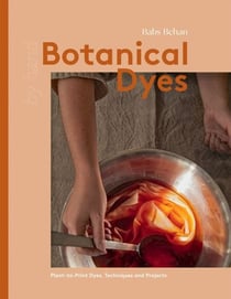 Botanical Dyes - Plant-to-Print Dyes, Techniques and Projects