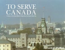 To Serve Canada - A History of the Royal Military College of Canada