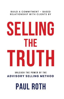 Selling the Truth: Unleash the Power of the Advisory Selling Method