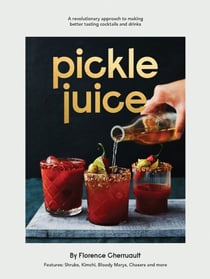 Pickle Juice - A Revolutionary Approach to Making Better Tasting Cocktails and Drinks