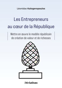 Les Entrepreneurs au cœur de la République - Mettre en œuvre le modèle républicain de création de valeur et de richesses
