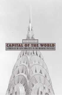 Capital of the World - A Portrait of New York City in the Roaring Twenties