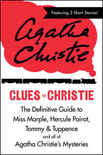 Clues to Christie - The Definitive Guide to Miss Marple, Hercule Poirot and all of Agatha Christie’s Mysteries