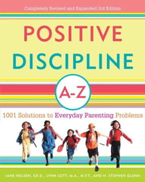 Positive Discipline A-Z - 1001 Solutions to Everyday Parenting Problems