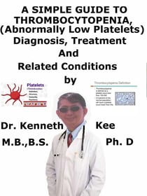 A  Simple  Guide to  Thrombocytopenia (Abnormally Low Platelets),  Diagnosis, Treatment  and  Related Conditions