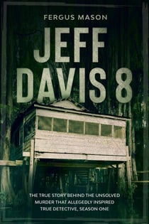 Jeff Davis 8: The True Story Behind the Unsolved Murder That Allegedly Inspired True Detective, Season One - Cold Case Crime, #1