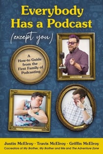 Everybody Has a Podcast (Except You) - A How-to Guide from the First Family of Podcasting