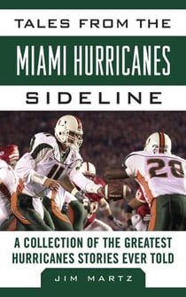 Tales from the Miami Hurricanes Sideline - A Collection of the Greatest Hurricanes Stories Ever Told