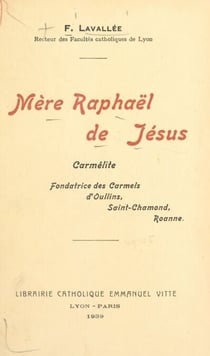 Mère Raphaël de Jésus - Carmélite, fondatrice des Carmels d'Oullins, Saint-Chamond, Roanne