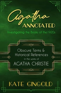 Agatha Annotated: Investigating the Books of the 1920s: Obscure Terms & Historical References in the Works of Agatha Christie - Agatha Annotated, #1