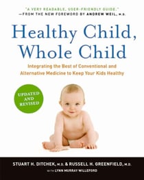 Healthy Child, Whole Child - Integrating the Best of Conventional and Alternative Medicine to Keep Your Kids Healthy
