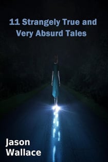 11 Strangely True and Very Absurd Tales - Horror, Suspense, Thrillers, and Chillers, #12