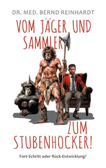 Vom Jäger & Sammler zum Stubenhocker! - Fort-Schritt oder Rück-Entwicklung?