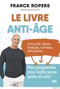 Le livre anti-âge - Immunité, libido, énergie, cerveau, silhouette... Mon programme pour rester jeune après 40 ans
