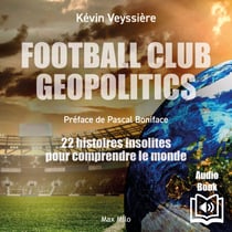 Football Club Geopolitics - 22 histoires insolites pour comprendre le monde