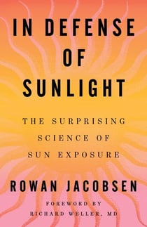 In Defense of Sunlight - The Surprising Science of Sun Exposure