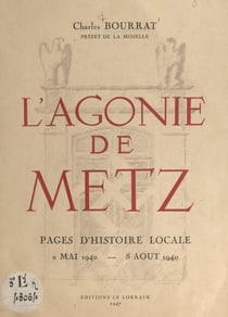 L'agonie de Metz - Pages d'histoire locale, 2 mai 1940-8 août 1940