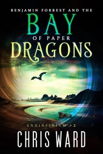 Benjamin Forrest and the Bay of Paper Dragons - Endinfinium, #2