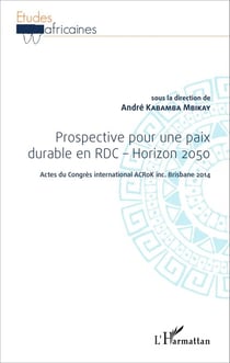 Prospective pour une paix durable en RDC - Horizon 2050 - Actes du Congrès international ACRoK inc. Brisbane 2014