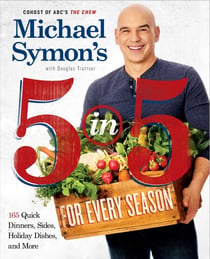 Michael Symon's 5 in 5 for Every Season - 165 Quick Dinners, Sides, Holiday Dishes, and More: A Cookbook