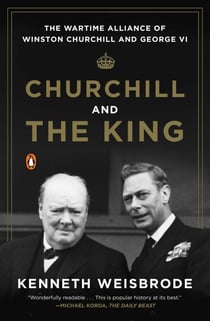 Churchill and the King - The Wartime Alliance of Winston Churchill and George VI