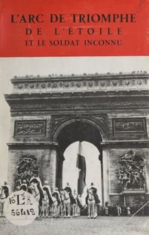 L'Arc de triomphe de l'Étoile et le Soldat inconnu - Avec plusieurs photographies hors texte