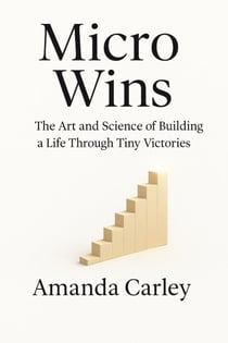 Micro Wins: The Art and Science of Building a Life Through Tiny Victories