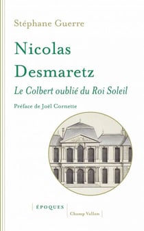 Nicolas Desmaretz (1648-1721) - Le Colbert oublié du Roi Soleil