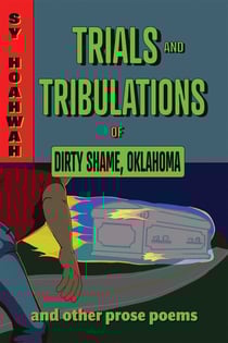 Trials and Tribulations of Dirty Shame, Oklahoma - And Other Prose Poems