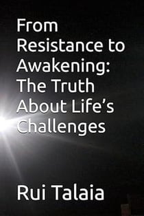 From Resistance to Awakening: The Truth About Life’s Challenges