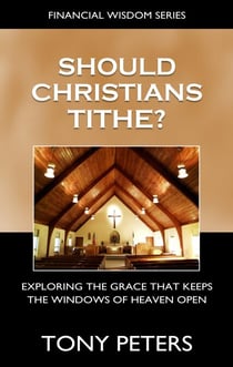Should Christians Tithe?  Exploring The Grace That Keeps The Windows of Heaven Open