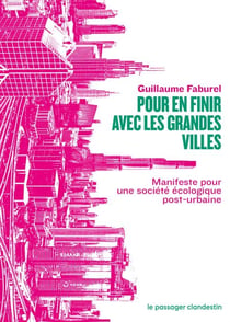 Pour en finir avec les grandes villes - Manifeste pour une société écologique post-urbaine