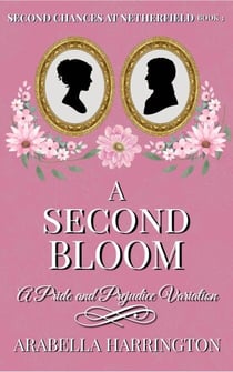 A Second Bloom: A Pride and Prejudice Variation - Second Chances at Netherfield, #3