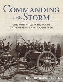 Commanding the Storm - Civil War Battles in the Words of the Generals Who Fought Them