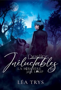 Destins Inéluctables (La Sorcière &amp; le Loup T.3) - Une romance paranormale au cœur de la mystique forêt de Brocéliande