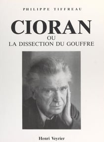 Cioran - Ou La dissection du gouffre
