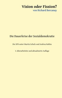 Vision oder Fission? - Die Dauerkrise der Sozialdemokratie - Die SPD unter Martin Schulz und Andrea Nahles. 3. aktualisierte und erweiterte Auflage