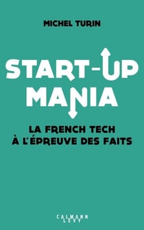 Start-up mania - La French Tech à l'épreuve des faits