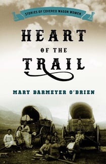 Heart of the Trail - Stories of Covered Wagon Women