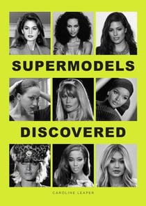 Supermodels Discovered - The inspiring origin stories of the biggest names in the fashion industry