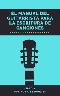 El Manual del Guitarrista para la Escritura de Canciones - El Manual del Guitarrista para la Escritura de Canciones, #2