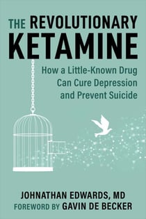 The Revolutionary Ketamine - The Safe Drug That Effectively Treats Depression and Prevents Suicide
