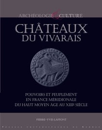 Châteaux du Vivarais - Pouvoirs et peuplement en France méridionale du haut Moyen Âge au XIIIe siècle
