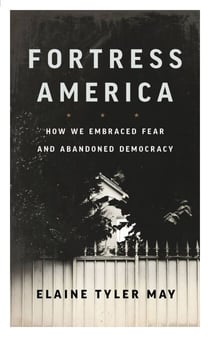 Fortress America - How We Embraced Fear and Abandoned Democracy