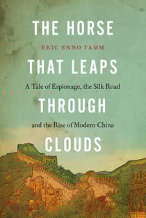 The Horse that Leaps Through Clouds - A Tale of Espionage, the Silk Road, and the Rise of Modern China