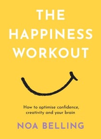 The Happiness Workout - How to optimise confidence, creativity and your brain