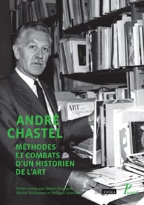 André Chastel - Méthode et combats d'un historien de l'art