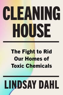 Cleaning House - The Fight to Rid Our Homes of Toxic Chemicals
