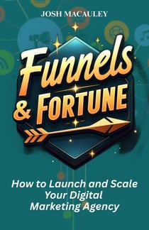 Funnels & Fortune: How to Launch and Scale Your Digital Marketing Agency